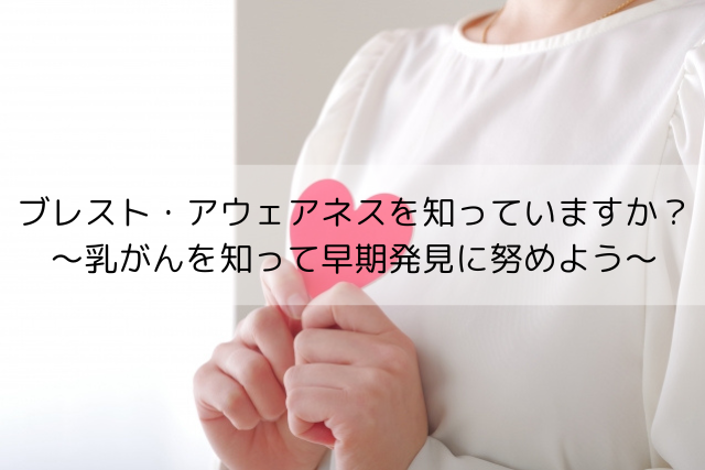 ブレスト・アウェアネスを知っていますか？ ～乳がんを知って早期発見に努めよう～